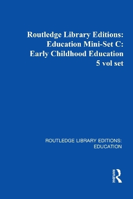 Routledge Library Editions: Education Mini-Set C: Early Childhood Education 5 vol set -  Various authors