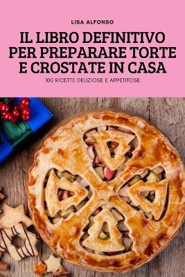 Il Libro Definitivo Per Preparare Torte E Crostate in Casa