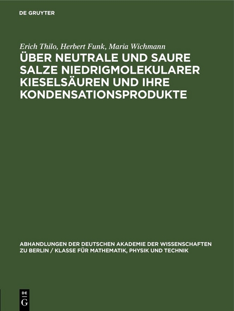 &Uuml;ber Neutrale und saure Salze niedrigmolekularer Kiesels&auml;uren und ihre Kondensationsprodukte - Erich Thilo, Herbert Funk, Maria Wichmann