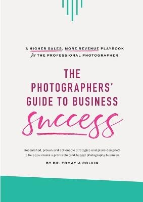 The Photographers' Guide to Business Success - Tomayia Colvin