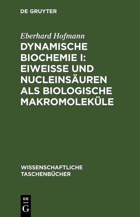 Dynamische Biochemie I: Eiwei&szlig;e und Nucleins&auml;uren als biologische Makromolek&uuml;le - Eberhard Hofmann