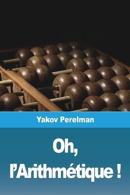 Oh, l'Arithmétique ! - Yakov Perelman