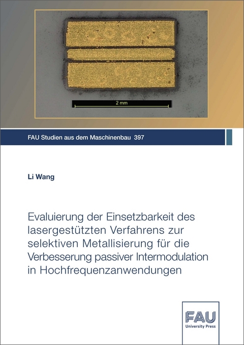 Evaluierung der Einsetzbarkeit des lasergest&uuml;tzten Verfahrens zur selektiven Metallisierung f&uuml;r die Verbesserung passiver Intermodulation in Hochfrequenzanwendungen - Li Wang