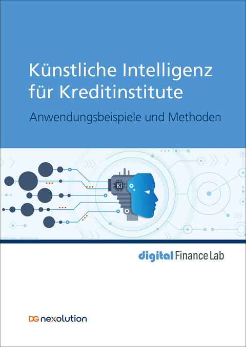 K&uuml;nstliche Intelligenz f&uuml;r Kreditinstitute - Janis Bauer, Nico Baum, Stefan Berlik, Franz-Rudolf Br&uuml;ggemann, Heiko Dankert, Sascha Dierkes, M&aacute;rton Eifert, Sascha Geier, Steffen Gutjahr, Martin H&auml;ring, Christian Kappen, Or&ccedil;un Kaya, Marcel Langenberg, Ulrich Lechner, Oliver Maspfuhl, Thomas Ohlemacher, Anja Peters, Martin Schmidberger, Artur Steiner, Karin Thielemann, Kerem Tomak