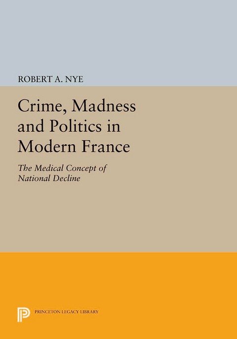 Crime, Madness and Politics in Modern France - Robert A. Nye