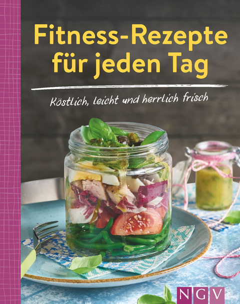 Fitness-Rezepte f&uuml;r jeden Tag - K&ouml;stlich, leicht und herrlich frisch