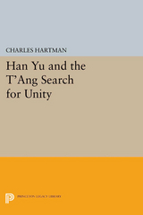 Han Yu and the T'ang Search for Unity - Charles Hartman