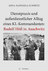 Dienstpraxis und au&szlig;erdienstlicher Alltag eines KL-Kommandanten: Rudolf H&ouml;&szlig; in Auschwitz - Anna-Raphaela Schmitz