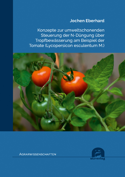 Konzepte zur umweltschonenden Steuerung der N-D&uuml;ngung &uuml;ber Tropfbew&auml;sserung am Beispiel der Tomate (Lycopersicon esculentum M.) - Jochen Eberhard