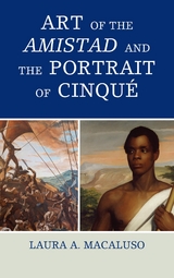 Art of the Amistad and The Portrait of Cinque -  Laura A. Macaluso