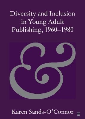 Diversity and Inclusion in Young Adult Publishing, 1960&ndash;1980 - Karen Sands-O'Connor