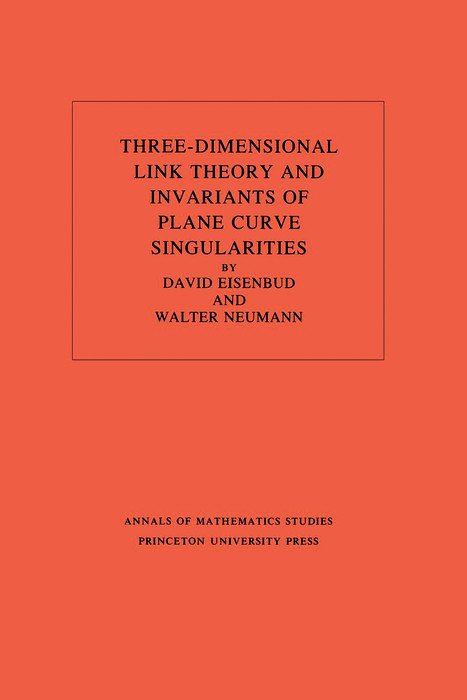 Three-Dimensional Link Theory and Invariants of Plane Curve Singularities - David Eisenbud, Walter D. Neumann
