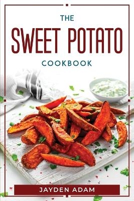 The Sweet Potato Cookbook -  Jayden Adam