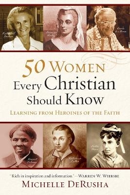 50 Women Every Christian Should Know &ndash; Learning from Heroines of the Faith - Michelle Derusha