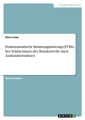 Posttraumatische Belastungsst&Atilde;&para;rung (PTBS) bei Soldat:innen der Bundeswehr nach Auslandseins&Atilde;&curren;tzen - Hilal Colak