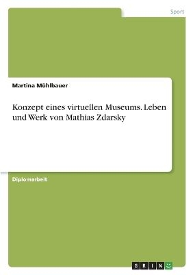 Konzept eines virtuellen Museums. Leben und Werk von Mathias Zdarsky - Martina M&Atilde;&frac14;hlbauer