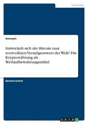Entwickelt sich der Bitcoin zum wertvollsten Verm&Atilde;&para;genswert der Welt? Die Kryptow&Atilde;&curren;hrung als Wertaufbewahrungsmittel -  Anonymous