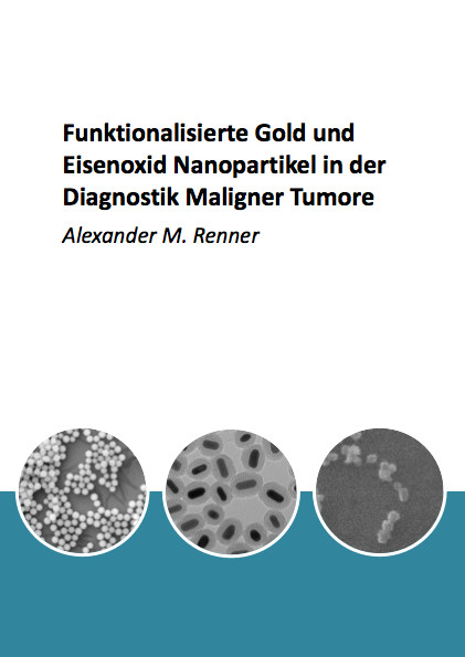 Funktionalisierte Gold und Eisenoxid Nanopartikel in der Diagnostik Maligner Tumore - Alexander Michael Renner