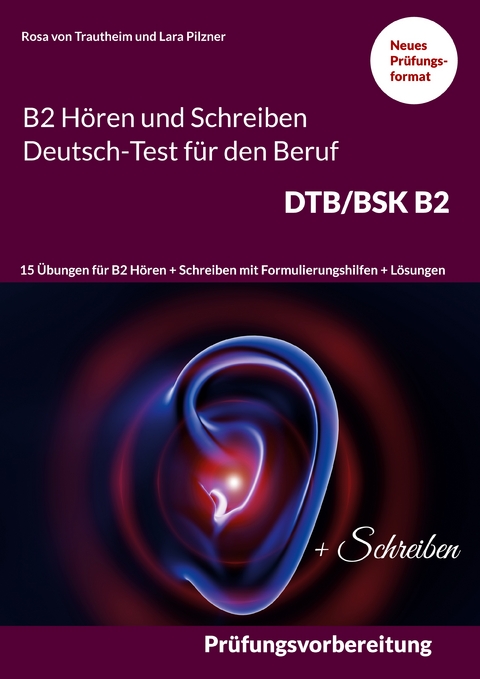 B2 H&ouml;ren und Schreiben Deutsch-Test f&uuml;r den Beruf DTB/BSK B2 - Rosa von Trautheim, Lara Pilzner