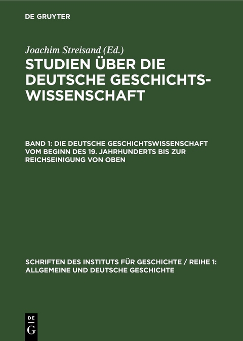 Studien &uuml;ber die deutsche Geschichtswissenschaft / Die deutsche Geschichtswissenschaft vom Beginn des 19. Jahrhunderts bis zur Reichseinigung von oben - 