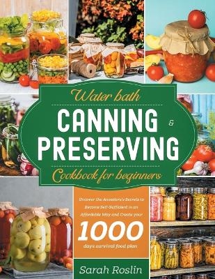 Water Bath Canning & Preserving Cookbook for Beginners - Sarah Roslin