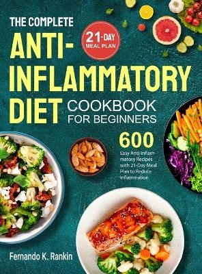 The Complete Anti-Inflammatory Diet Cookbook for Beginners - Fernando K Rankin