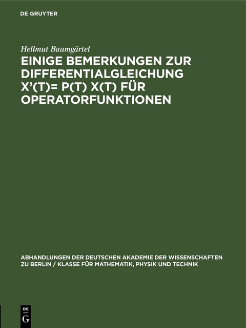 Einige Bemerkungen zur Differentialgleichung X&rsquo;(t)= P(t) X(t) f&uuml;r Operatorfunktionen - Hellmut Baumg&auml;rtel