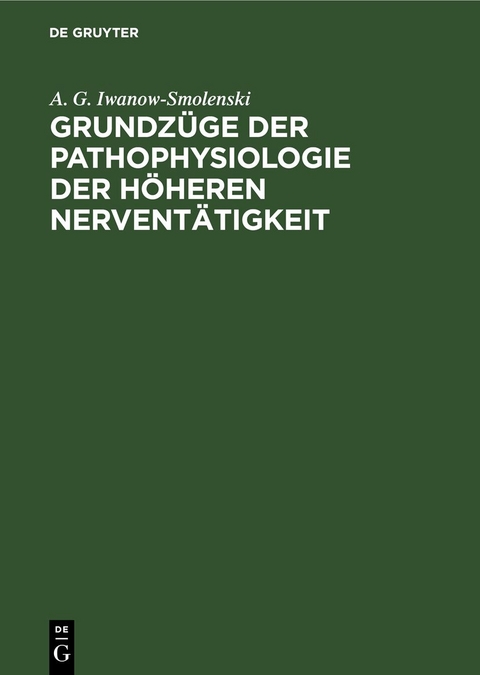 Grundz&uuml;ge der Pathophysiologie der h&ouml;heren Nervent&auml;tigkeit - A. G. Iwanow-Smolenski