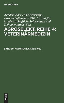 Agroselekt. Reihe 4: Veterinärmedizin / Autorenregister 1985