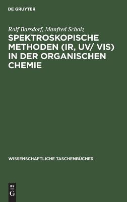 Spektroskopische Methoden (IR, UV/ VIS) in der organischen Chemie - Rolf Borsdorf, Manfred Scholz
