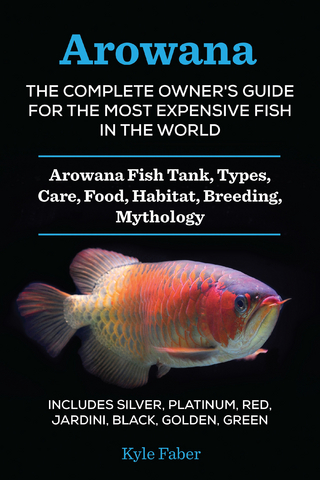 Arowana: The Complete Owner's Guide for the Most Expensive Fish in the World