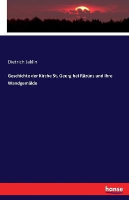 Geschichte der Kirche St. Georg bei R&auml;z&uuml;ns und ihre Wandgem&auml;lde - Dietrich Jaklin
