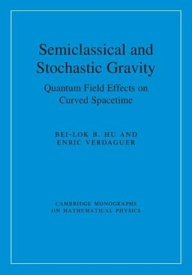 Semiclassical and Stochastic Gravity - Bei-Lok B. Hu, Enric Verdaguer