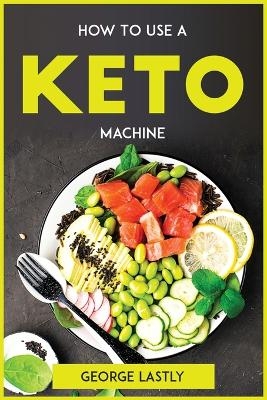 How To Use A Keto Machine -  George Lastly