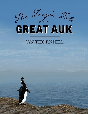 The Tragic Tale of the Great Auk - Jan Thornhill