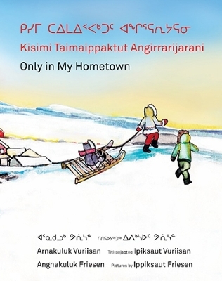Kisimi Taimaippaktut Angirrarijarani / Only in My Hometown - Angnakuluk Friesen