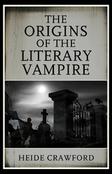 Origins of the Literary Vampire -  Heide Crawford
