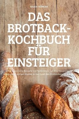 Das Brotback-Kochbuch Für Einsteiger