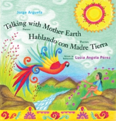 Talking with Mother Earth/Hablando con madre tierra - Jorge Argueta, Lucia Angela Perez