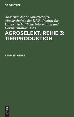 Agroselekt. Reihe 3: Tierproduktion / Agroselekt. Reihe 3: Tierproduktion. Band 35, Heft 5