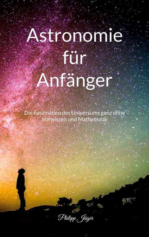 Astronomie f&uuml;r Anf&auml;nger - Philipp J&auml;ger