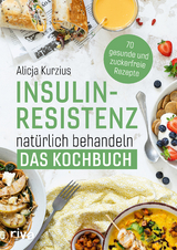 Insulinresistenz nat&uuml;rlich behandeln &ndash; Das Kochbuch - Alicja Kurzius