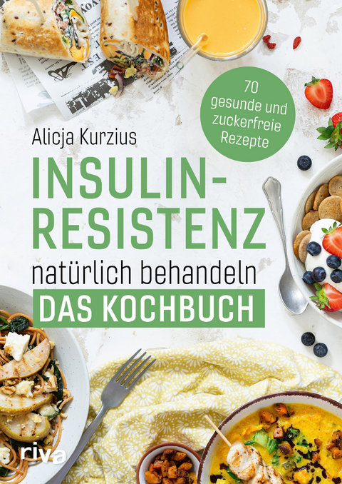 Insulinresistenz nat&uuml;rlich behandeln &ndash; Das Kochbuch - Alicja Kurzius
