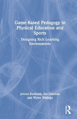 Game-Based Pedagogy in Physical Education and Sports - Jeroen Koekoek, Ivo Dokman, Wytse Walinga