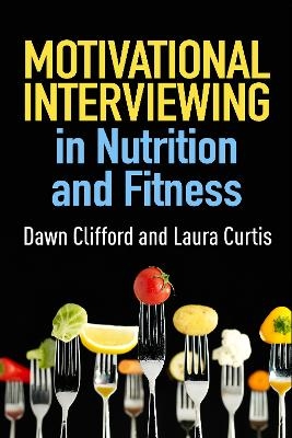 Motivational Interviewing in Nutrition and Fitness, First Edition - Dawn Clifford, Laura Curtis