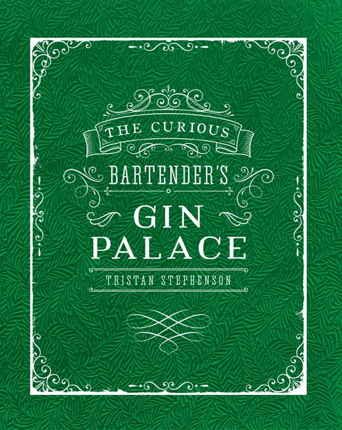 Curious Bartender's Gin Palace -  Tristan Stephenson