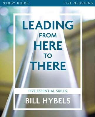 Leading from Here to There Study Guide - Bill Hybels