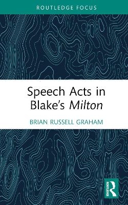 Speech Acts in Blake&rsquo;s Milton - Brian Russell Graham