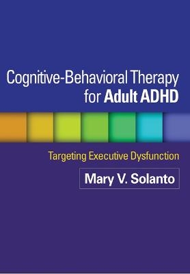 Cognitive-Behavioral Therapy for Adult ADHD - Mary V. Solanto, David J. Marks, Jeanette Wasserstein, Katherine J. Mitchell, Russell A. Barkley