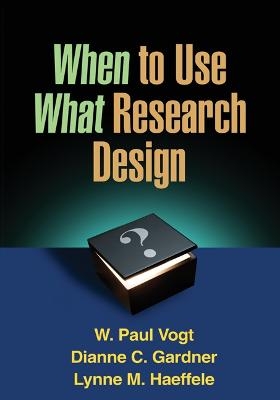 When to Use What Research Design - W. Paul Vogt, Dianne C. Gardner, Lynne M. Haeffele